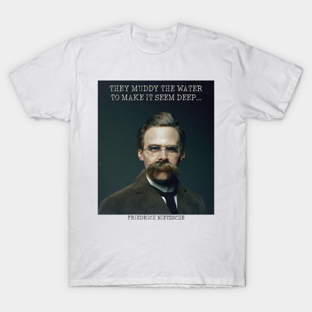 They Muddy The Water To Make It Seem Deep Friedrich Nietzsche Quote T-Shirt by Lunomerchedes